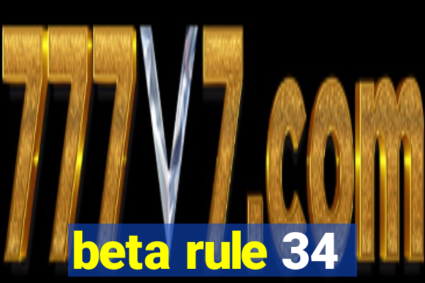 beta rule 34